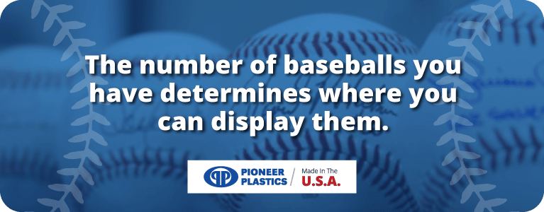 The number of baseballs you have determines where you can display them.